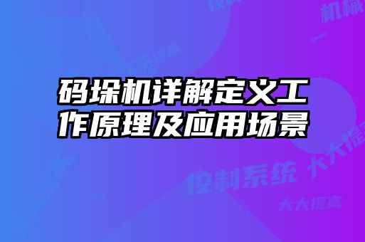 碼垛機詳解定義工作原理及應(yīng)用場景