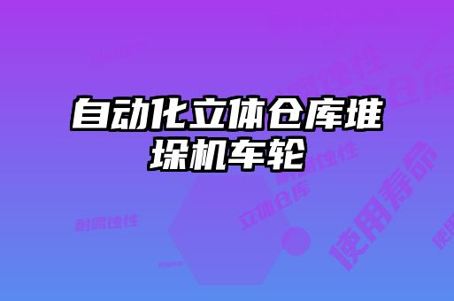 自動(dòng)化立體倉(cāng)庫(kù)堆垛機(jī)車(chē)輪