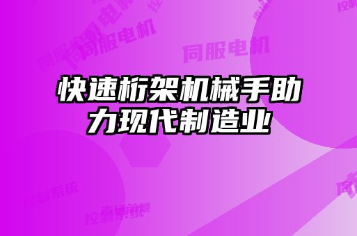 快速桁架機械手助力現(xiàn)代制造業(yè)