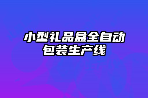 小型禮品盒全自動包裝生產(chǎn)線