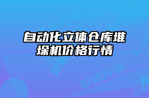 自動化立體倉庫堆垛機(jī)價格行情