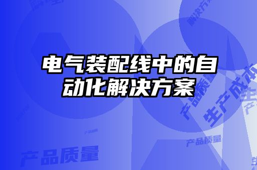 電氣裝配線(xiàn)中的自動(dòng)化解決方案