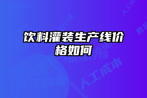 飲料灌裝生產(chǎn)線價格如何