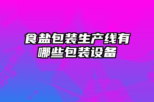 食鹽包裝生產(chǎn)線(xiàn)有哪些包裝設(shè)備
