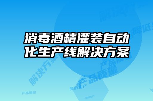 消毒酒精灌裝自動(dòng)化生產(chǎn)線(xiàn)解決方案