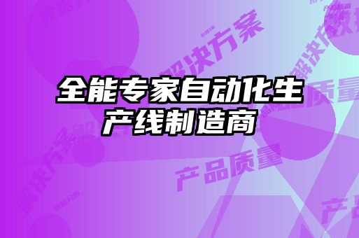 全能專(zhuān)家自動(dòng)化生產(chǎn)線(xiàn)制造商