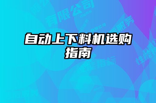 自動(dòng)上下料機(jī)選購(gòu)指南