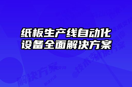 紙板生產(chǎn)線自動化設(shè)備全面解決方案