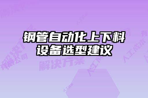 鋼管自動(dòng)化上下料設(shè)備選型建議