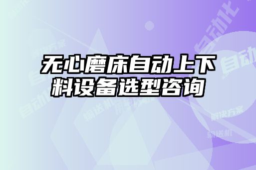 無心磨床自動上下料設備選型咨詢