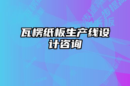 瓦楞紙板生產(chǎn)線設(shè)計(jì)咨詢