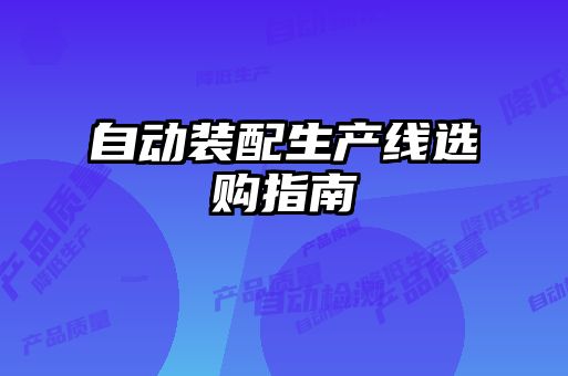 自動裝配生產(chǎn)線選購指南