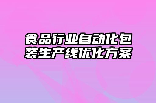 食品行業(yè)自動(dòng)化包裝生產(chǎn)線優(yōu)化方案